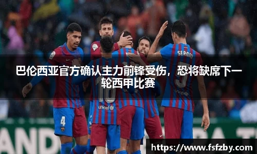巴伦西亚官方确认主力前锋受伤，恐将缺席下一轮西甲比赛