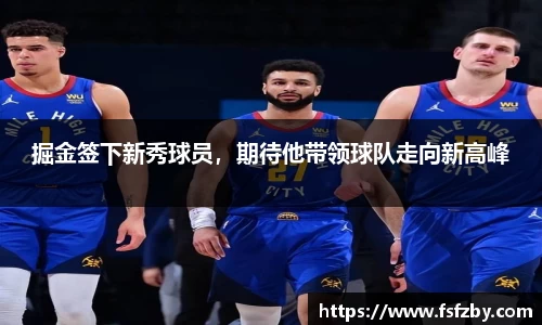 掘金签下新秀球员，期待他带领球队走向新高峰