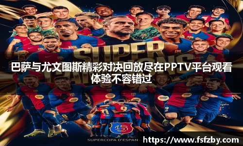 巴萨与尤文图斯精彩对决回放尽在PPTV平台观看体验不容错过
