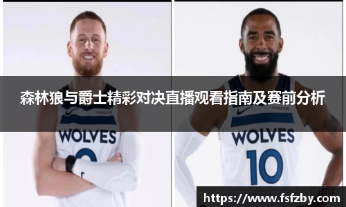 森林狼与爵士精彩对决直播观看指南及赛前分析